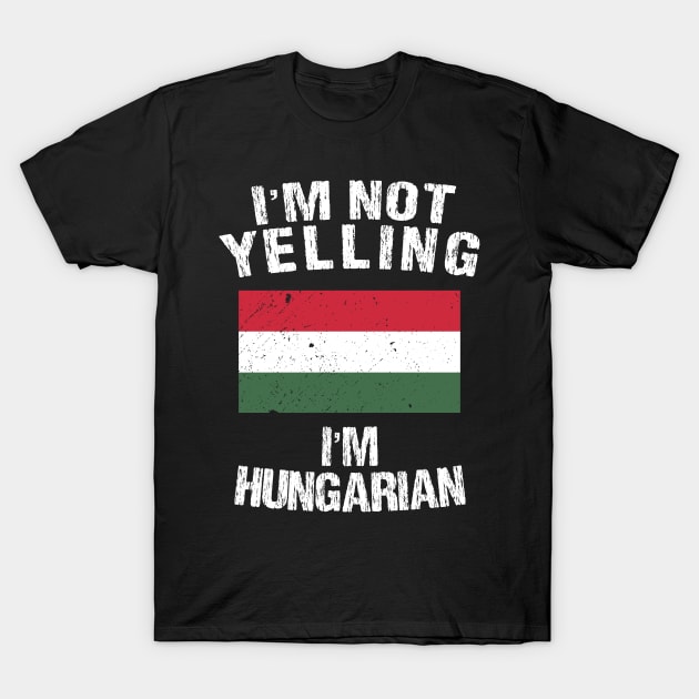 I'm Not Yelling I'm Hungarian T-Shirt by TShirtWaffle1